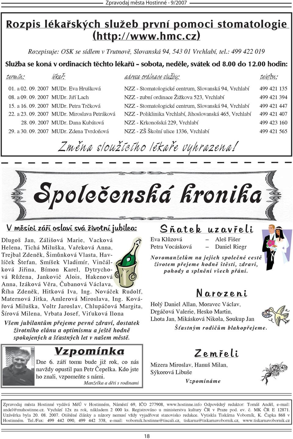 Eva Hrušková NZZ - Stomatologické centrum, Slovanská 94, Vrchlabí 499 421 135 08. a 09. 09. 2007 MUDr. Jiří Lach NZZ - zubní ordinace Žižkova 523, Vrchlabí 499 421 394 15. a 16. 09. 2007 MUDr. Petra Trčková NZZ - Stomatologické centrum, Slovanská 94, Vrchlabí 499 421 447 22.