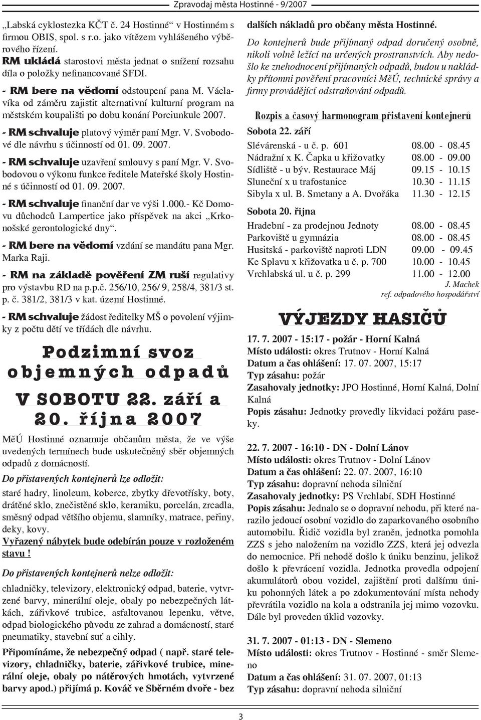 Václavíka od záměru zajistit alternativní kulturní program na městském koupališti po dobu konání Porciunkule 2007. - RM schvaluje platový výměr paní Mgr. V. Svobodové dle návrhu s účinností od 01. 09.