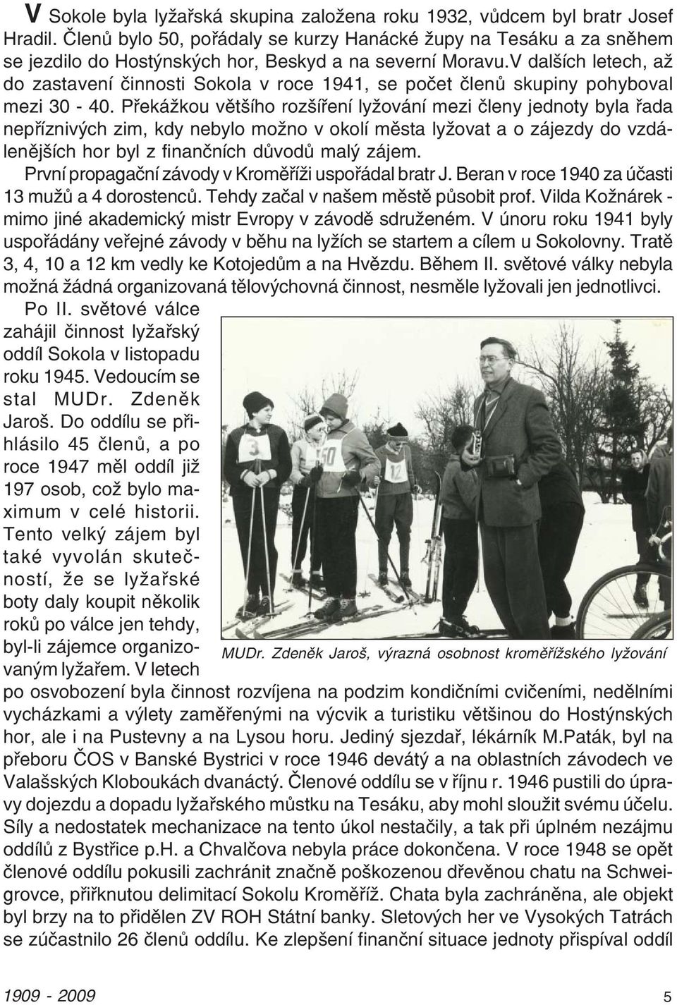 V dalších letech, až do zastavení činnosti Sokola v roce 1941, se počet členů skupiny pohyboval mezi 30 40.