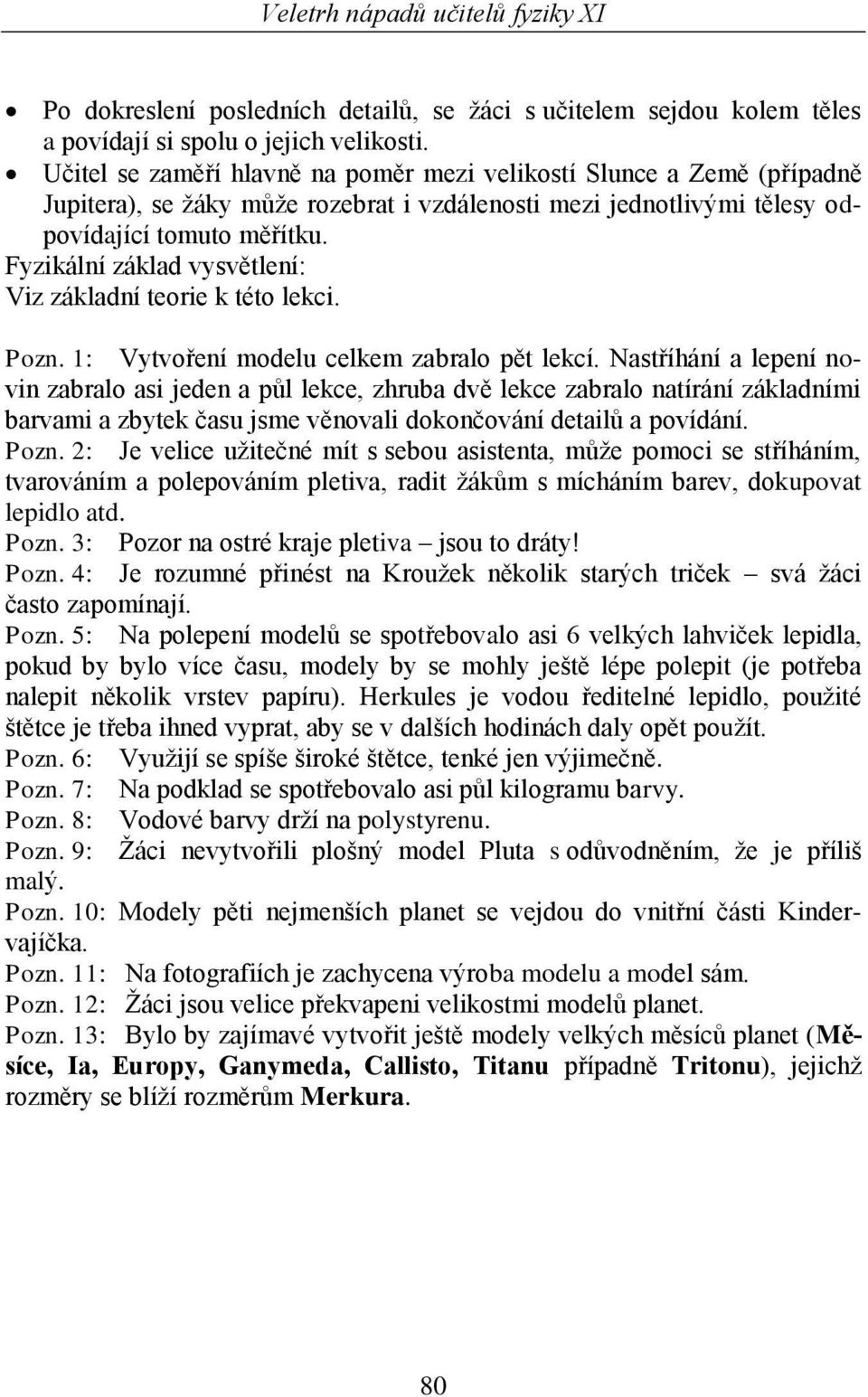 Fyzikální základ vysvětlení: Viz základní teorie k této lekci. Pozn. 1: Vytvoření modelu celkem zabralo pět lekcí.