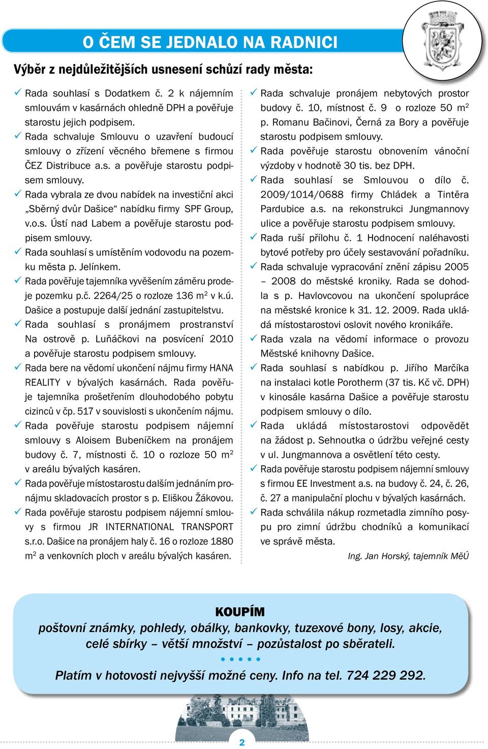 Rada vybrala ze dvou nabídek na investiční akci Sběrný dvůr Dašice nabídku firmy SPF Group, v.o.s. Ústí nad Labem a pověřuje starostu podpisem smlouvy.