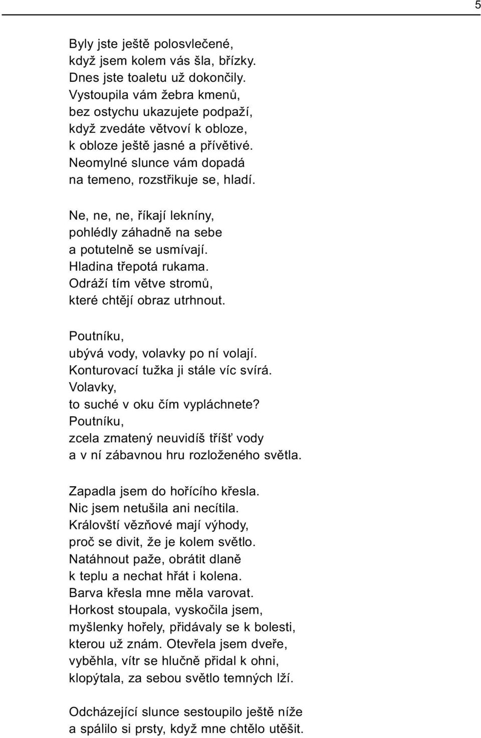 Ne, ne, ne, øíkají lekníny, pohlédly záhadnì na sebe a potutelnì se usmívají. Hladina tøepotá rukama. Odráží tím vìtve stromù, které chtìjí obraz utrhnout. Poutníku, ubývá vody, volavky po ní volají.