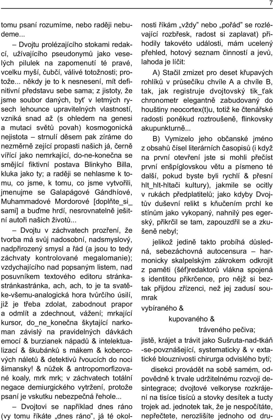 svìtù povah) kosmogonická nejistota strnulí dìsem pak zíráme do nezmìrnì zející propasti našich já, èernì víøící jako nemrkající, do-ne-koneèna se smìjící fiktivní postava Blinkyho Billa, kluka jako