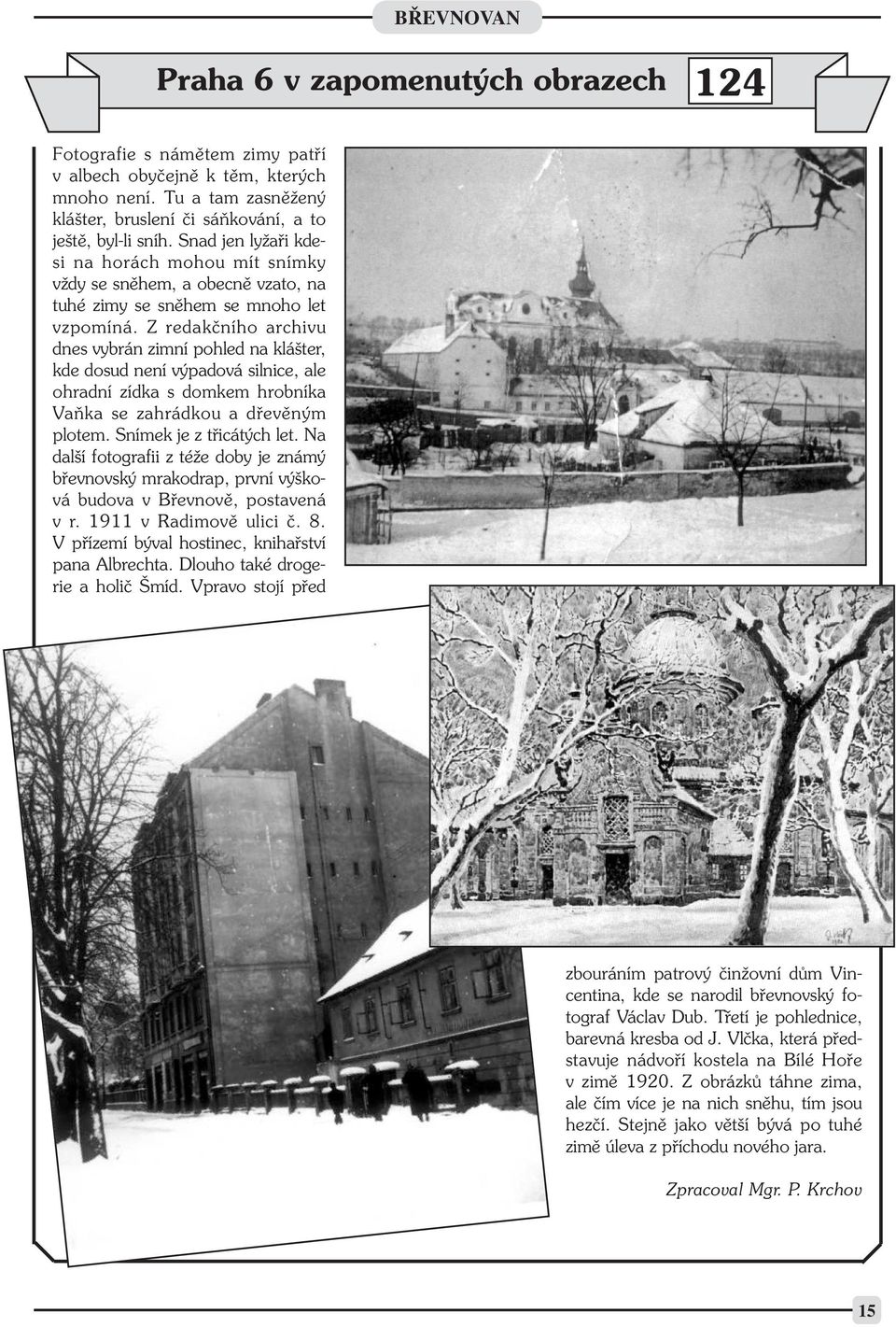 Z redakčního archivu dnes vybrán zimní pohled na klášter, kde dosud není výpadová silnice, ale ohradní zídka s domkem hrobníka Vaňka se zahrádkou a dřevěným plotem. Snímek je z třicátých let.