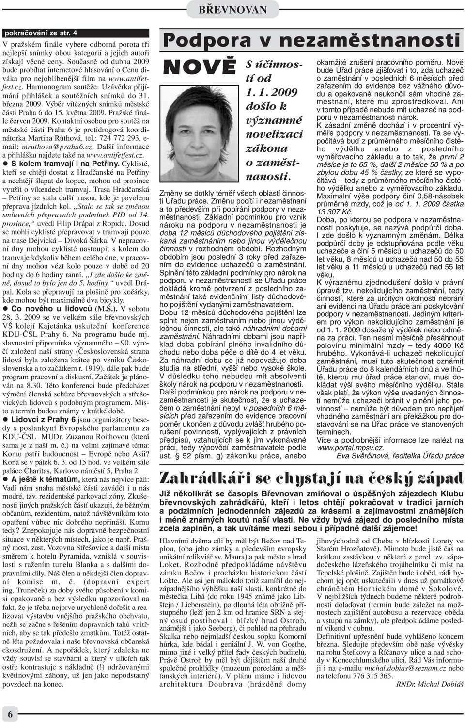 března 2009. Výběr vítězných snímků městské části Praha 6 do 15. května 2009. Pražské finá le červen 2009.