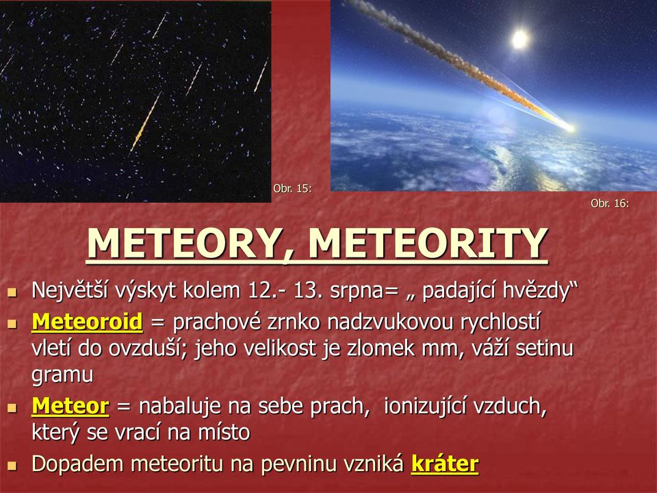 ovzduší; jeho velikost je zlomek mm, váží setinu gramu Meteor = nabaluje na sebe