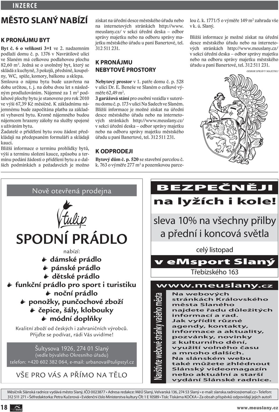 na dobu dvou let s následným prodlužováním. Nájemné za 1 m 2 podlahové plochy bytu je stanoveno pro rok 2010 ve výši 67,39 Kč měsíčně.