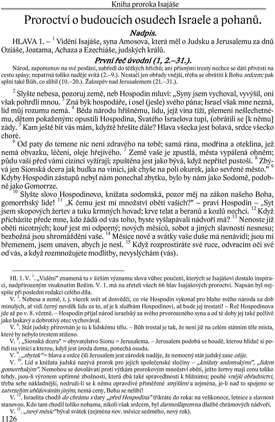 Národ, zapomenuv na své poslání, zabředl do těžkých hříchů; ani přísnými tresty nechce se dáti přivésti na cestu spásy; nepatrná toliko naděje svítá (2. 9.).