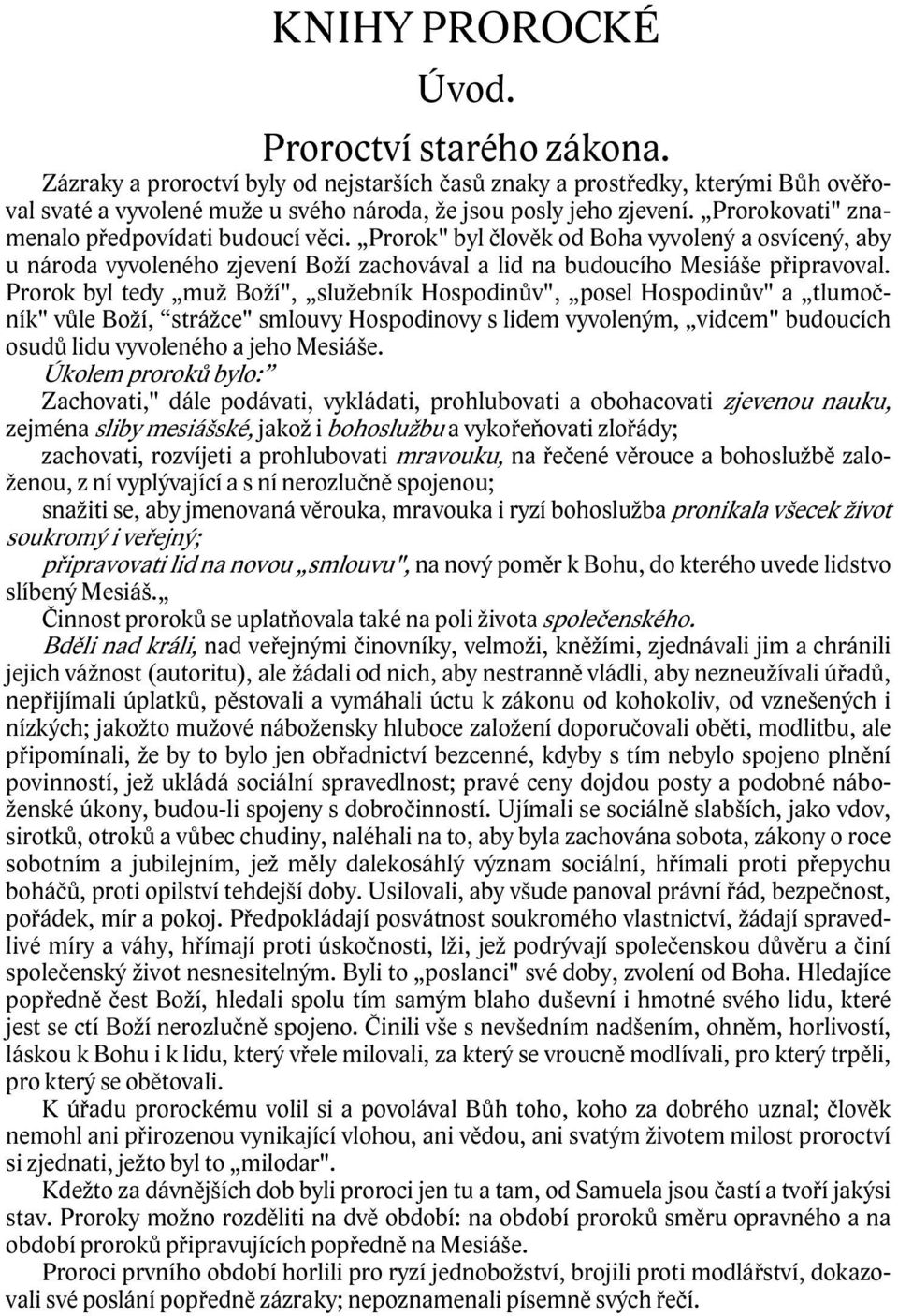 Prorok byl tedy muž Boží", služebník Hospodinův", posel Hospodinův" a tlumočník" vůle Boží, strážce" smlouvy Hospodinovy s lidem vyvoleným, vidcem" budoucích osudů lidu vyvoleného a jeho Mesiáše.