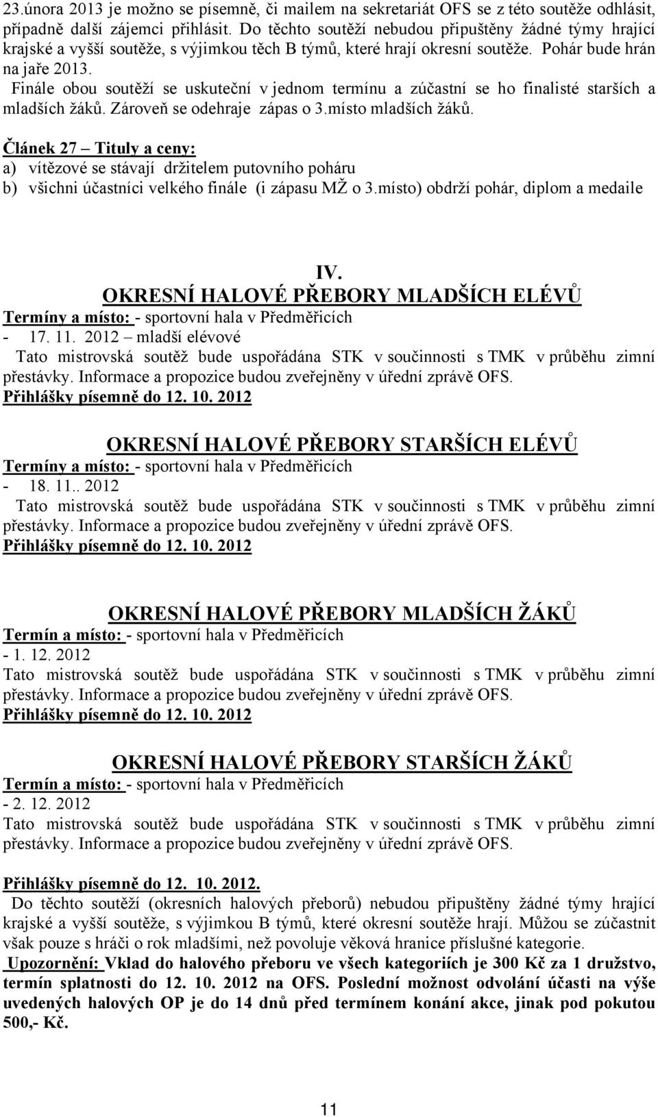 Finále obou soutěží se uskuteční v jednom termínu a zúčastní se ho finalisté starších a mladších žáků. Zároveň se odehraje zápas o 3.místo mladších žáků.