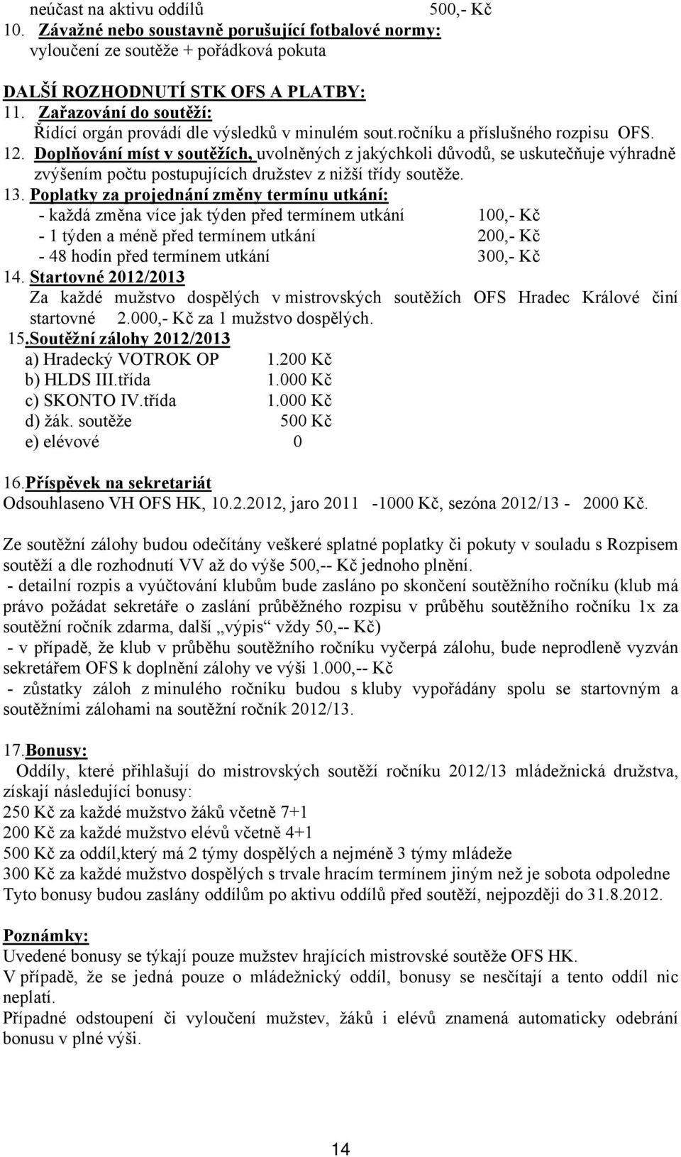 Doplňování míst v soutěžích, uvolněných z jakýchkoli důvodů, se uskutečňuje výhradně zvýšením počtu postupujících družstev z nižší třídy soutěže. 13.