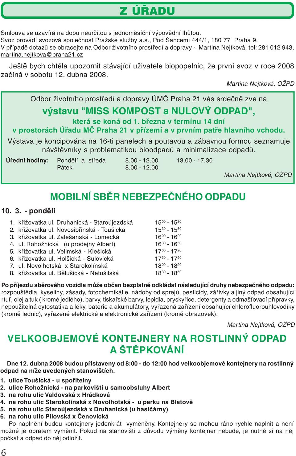 cz Ještě bych chtěla upozornit stávající uživatele biopopelnic, že první svoz v roce 2008 začíná v sobotu 12. dubna 2008.