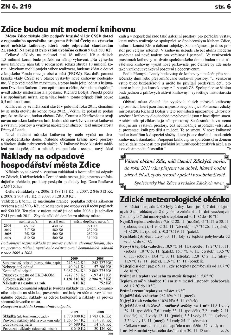 standardům 21. století. Na projekt bylo zatím uvolněno celkem 9 062 500 Kč. Celkové náklady na realizaci činí 18 milionů Kč a dalších 1,5 milionů korun bude potřeba na nákup vybavení.