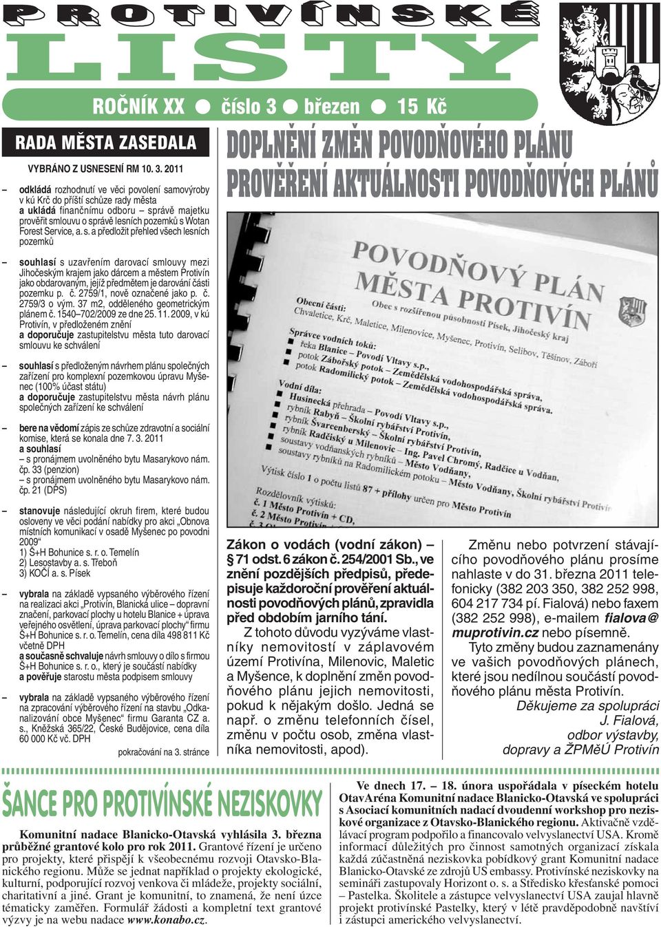 2011 odkládá rozhodnutí ve věci povolení samovýroby v kú Krč do příští schůze rady města a ukládá finančnímu odboru správě majetku prověřit smlouvu o správě lesních pozemků s Wotan Forest Service, a.