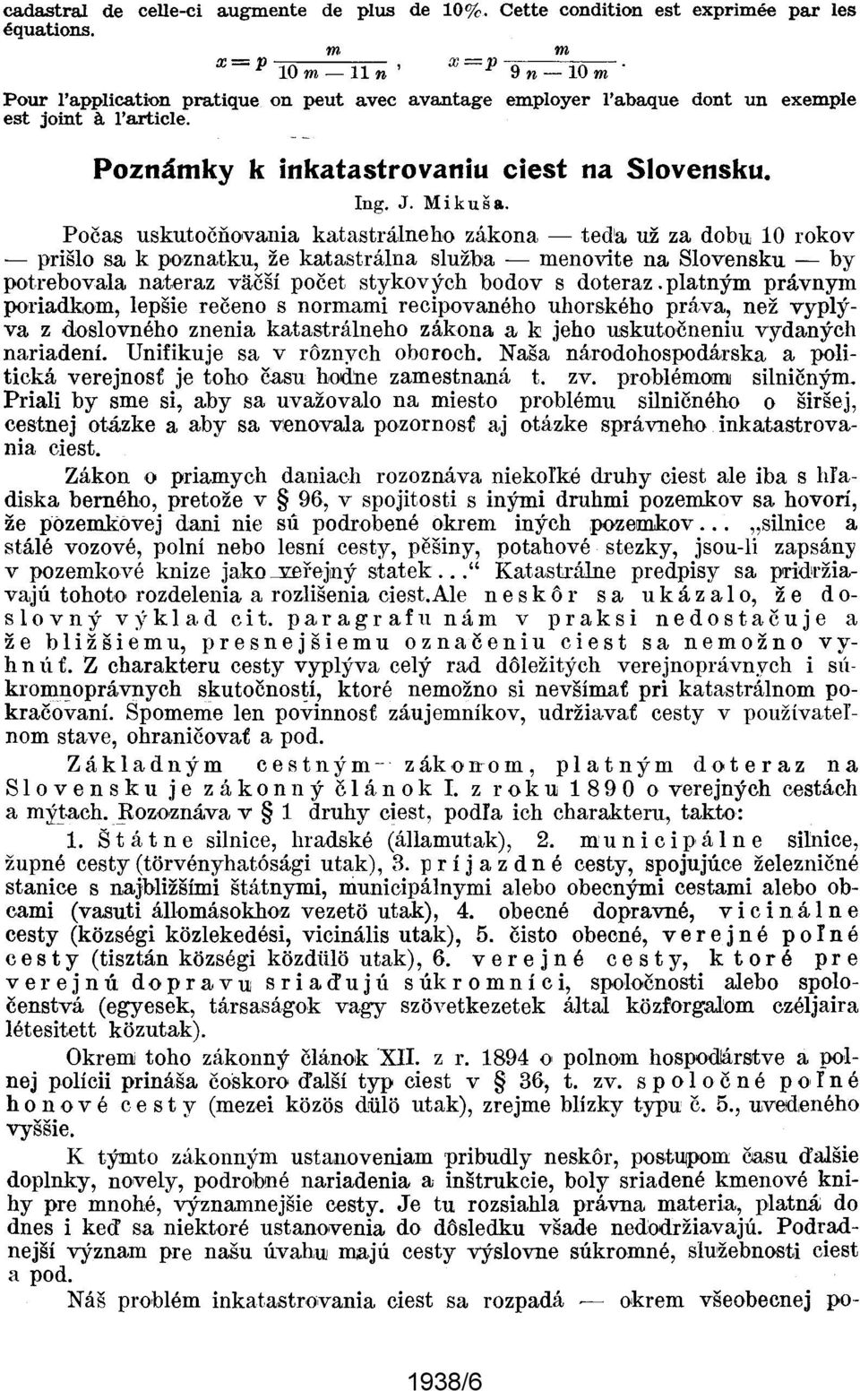 Počas uskutočňovania katastrálneho zákona - teda už za dobu 10 rokov - prišlo sa k poznatku, že katastrálna služba - menovite na Slovensku - by potrebovala na;teraz vačší počet stykových bodov s