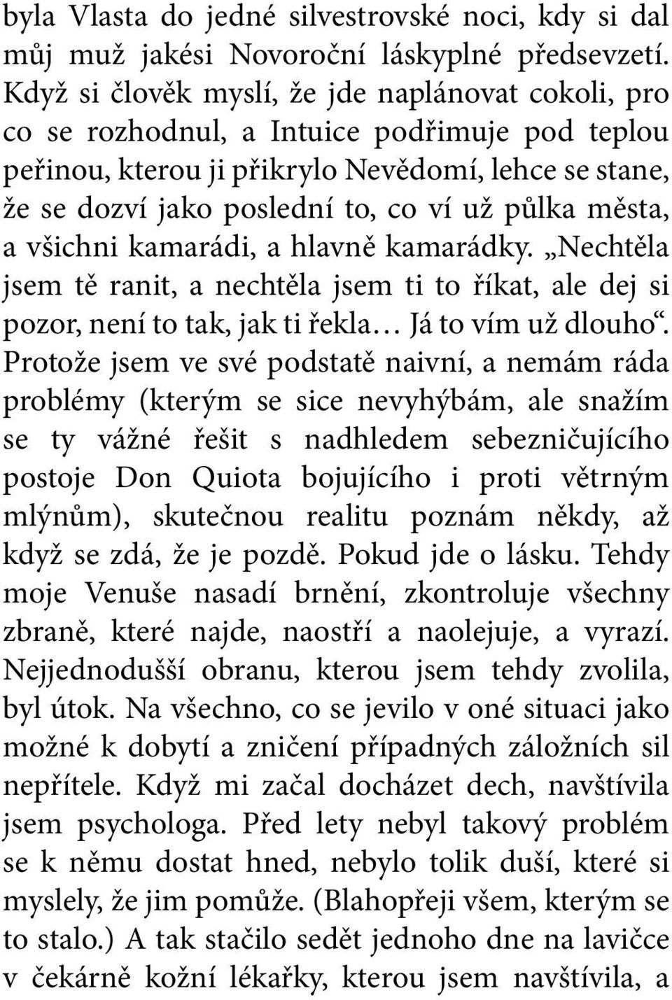 města, a všichni kamarádi, a hlavně kamarádky. Nechtěla jsem tě ranit, a nechtěla jsem ti to říkat, ale dej si pozor, není to tak, jak ti řekla Já to vím už dlouho.