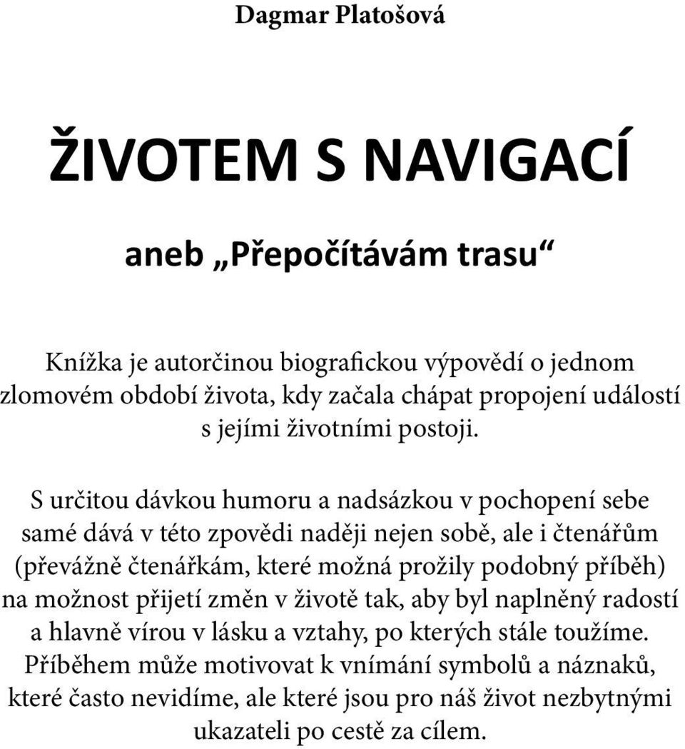 S určitou dávkou humoru a nadsázkou v pochopení sebe samé dává v této zpovědi naději nejen sobě, ale i čtenářům (převážně čtenářkám, které možná prožily