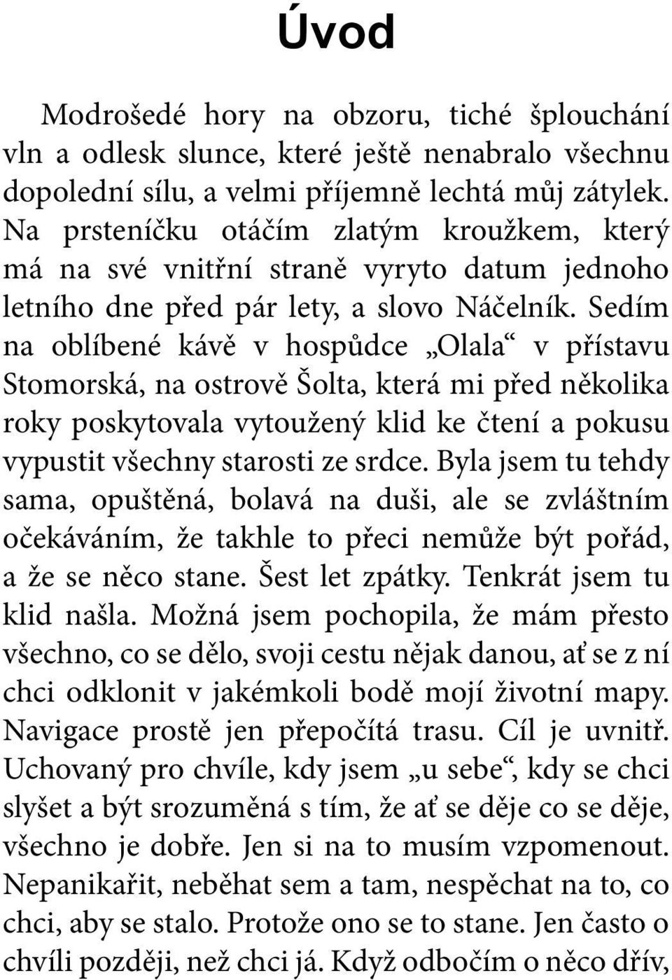 Sedím na oblíbené kávě v hospůdce Olala v přístavu Stomorská, na ostrově Šolta, která mi před několika roky poskytovala vytoužený klid ke čtení a pokusu vypustit všechny starosti ze srdce.