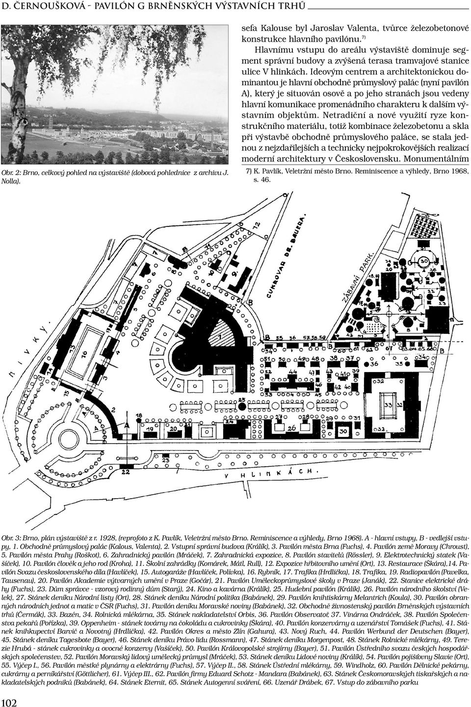 7) Hlavnímu vstupu do areálu výstaviště dominuje segment správní budovy a zvýšená terasa tramvajové stanice ulice V hlinkách.