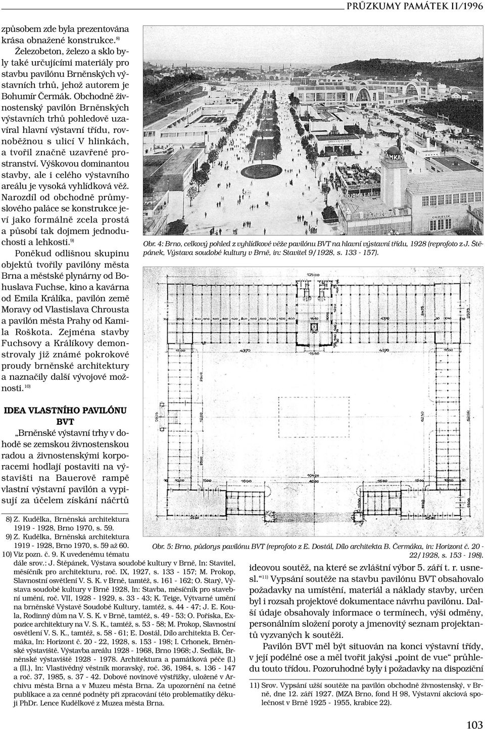 Obchodně živnostenský pavilón Brněnských výstavních trhů pohledově uzavíral hlavní výstavní třídu, rovnoběžnou s ulicí V hlinkách, a tvořil značně uzavřené prostranství.