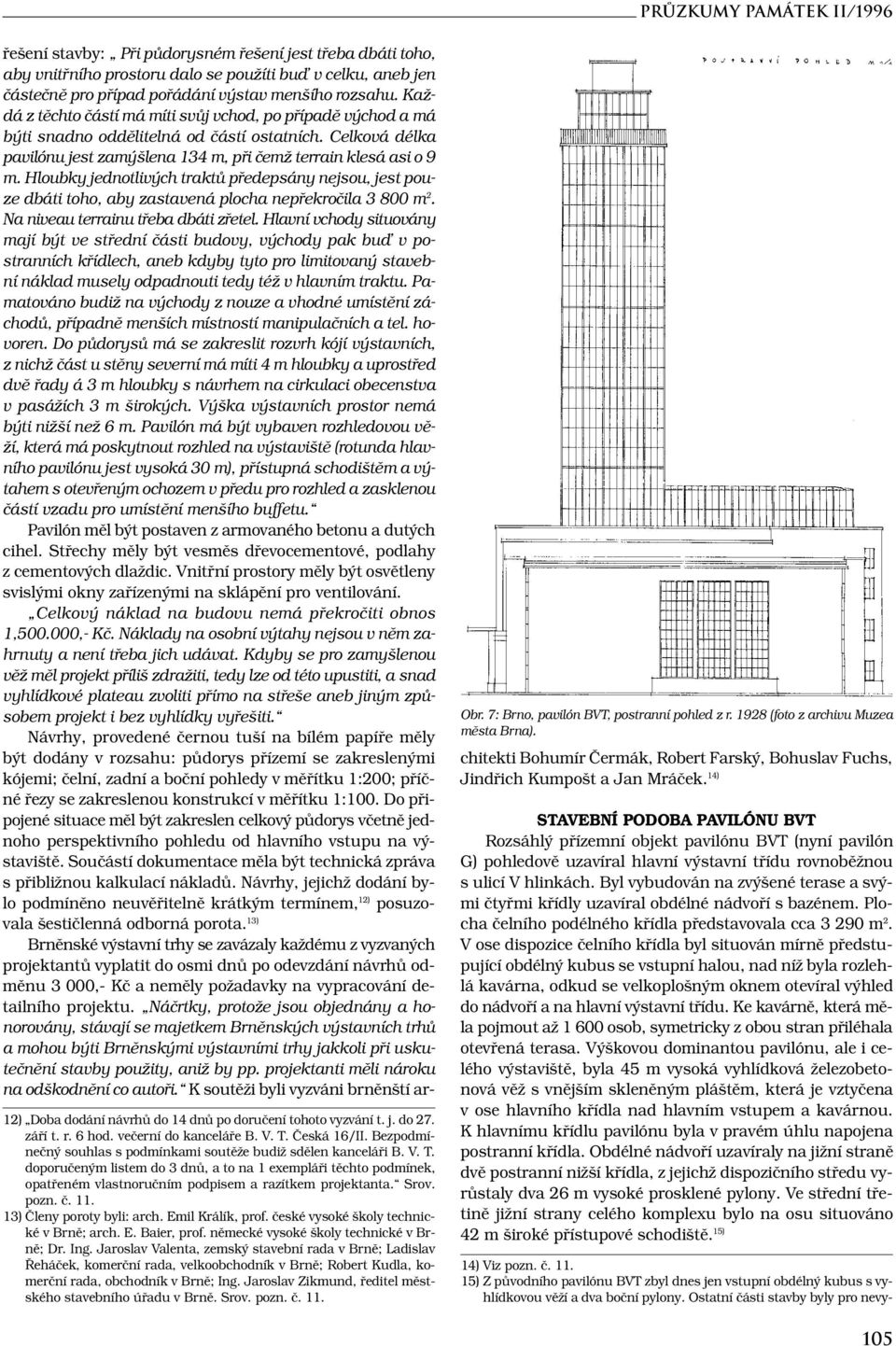 Srov. pozn. č. 11. 13) Členy poroty byli: arch. Emil Králík, prof. české vysoké školy technické v Brně; arch. E. Baier, prof. německé vysoké školy technické v Brně; Dr. Ing.