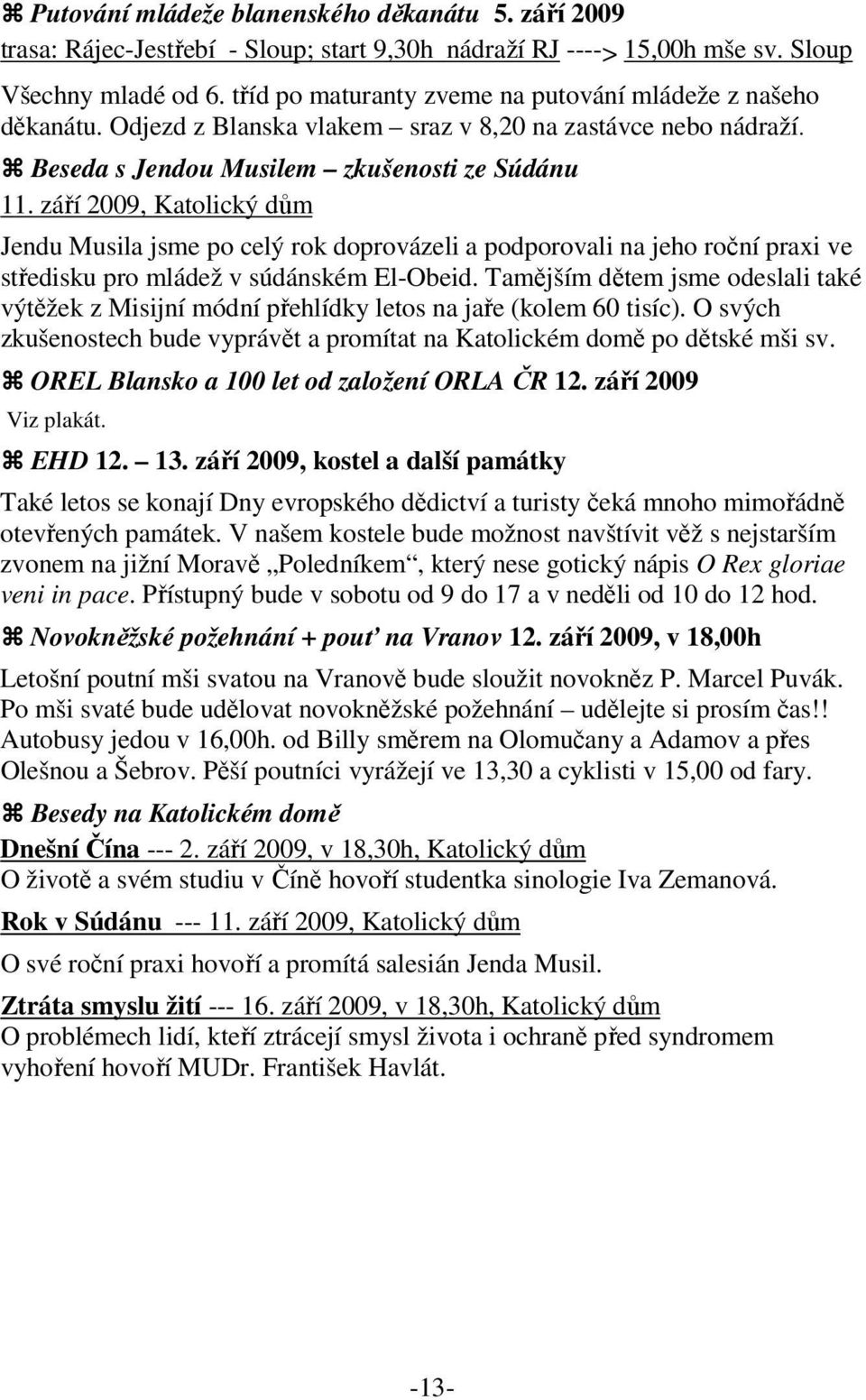 září 2009, Katolický dům Jendu Musila jsme po celý rok doprovázeli a podporovali na jeho roční praxi ve středisku pro mládež v súdánském El-Obeid.