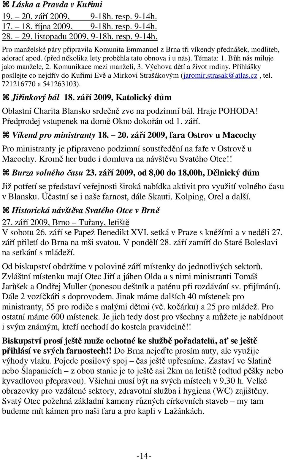 Přihlášky posílejte co nejdřív do Kuřimi Evě a Mirkovi Strašákovým (jaromir.strasak@atlas.cz, tel. 721216770 a 541263103). Jiřinkový bál 18.