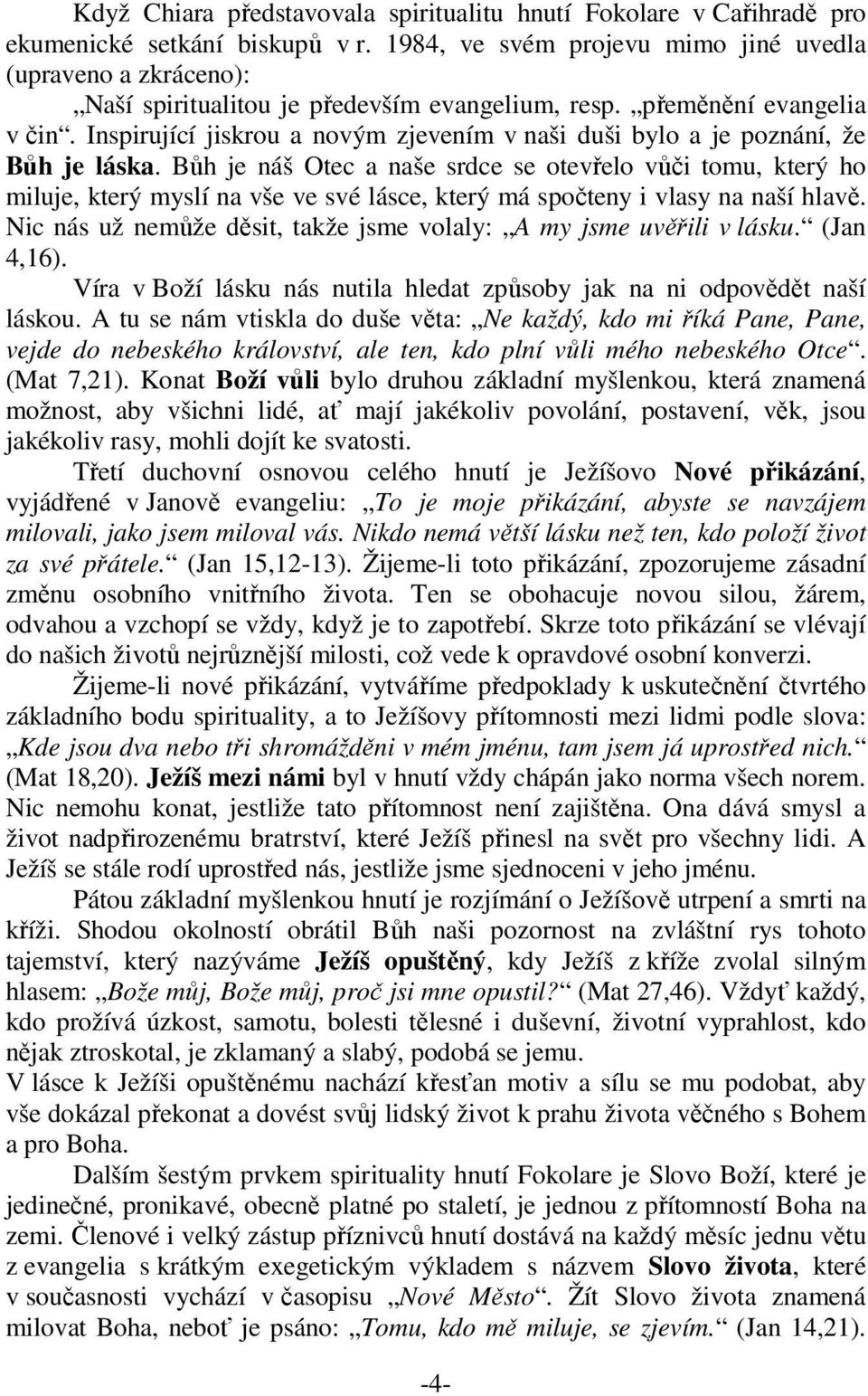 Inspirující jiskrou a novým zjevením v naši duši bylo a je poznání, že Bůh je láska.