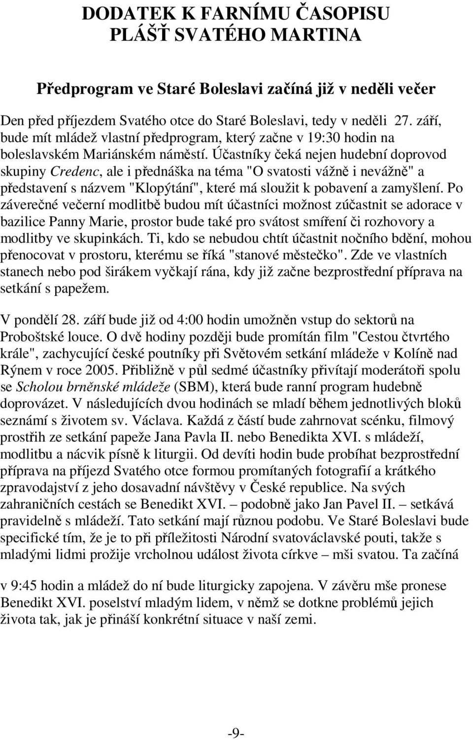 Účastníky čeká nejen hudební doprovod skupiny Credenc, ale i přednáška na téma "O svatosti vážně i nevážně" a představení s názvem "Klopýtání", které má sloužit k pobavení a zamyšlení.