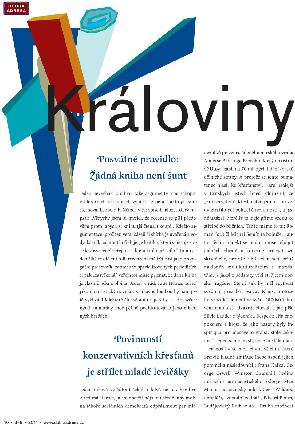 Kdežto argumentace, proč ten verš, báseň či sbírka je uvařená z vody, básník balamutí a fixluje, je kritika, která směřuje spíše k zasvěcené veřejnosti, která knihu již četla.