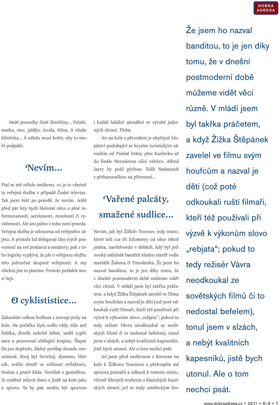 Ještě před pár lety bych blekotal něco o plné informovanosti, serióznosti, mnohosti či vyváženosti. Ale ani jedno z toho není pravda. Veřejná služba je odvozena od veřejného zájmu.