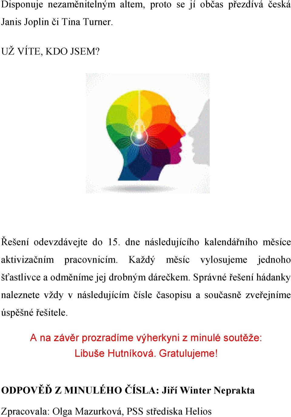 Správné řešení hádanky naleznete vždy v následujícím čísle časopisu a současně zveřejníme úspěšné řešitele.