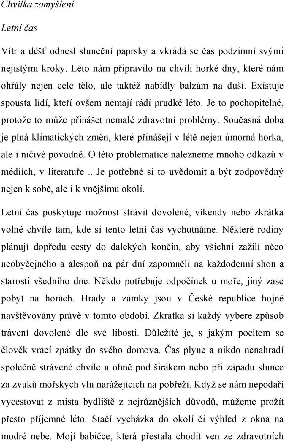 Je to pochopitelné, protože to může přinášet nemalé zdravotní problémy. Současná doba je plná klimatických změn, které přinášejí v létě nejen úmorná horka, ale i ničivé povodně.