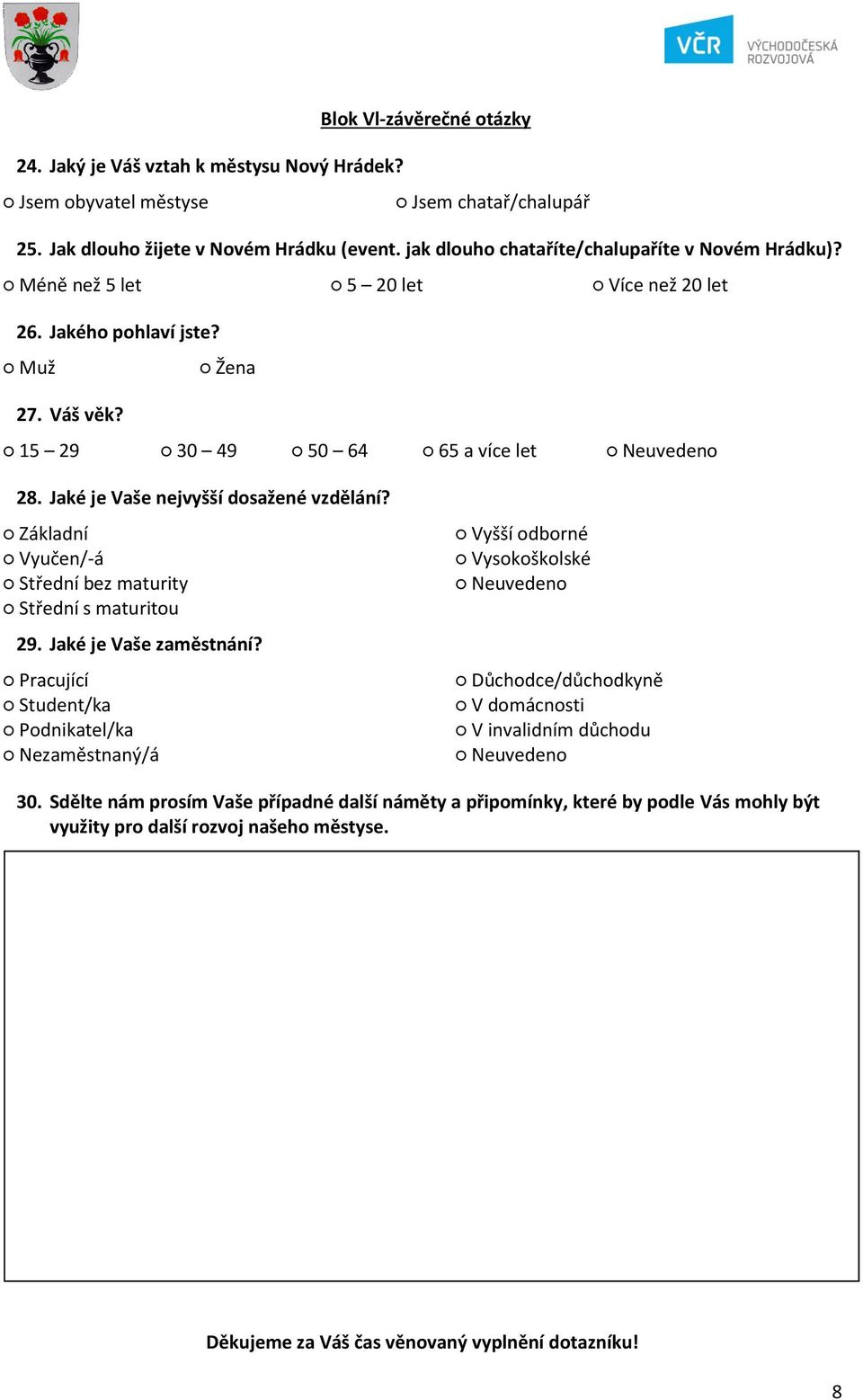 Jaké je Vaše nejvyšší dosažené vzdělání? Základní Vyučen/-á Střední bez maturity Střední s maturitou 29. Jaké je Vaše zaměstnání?