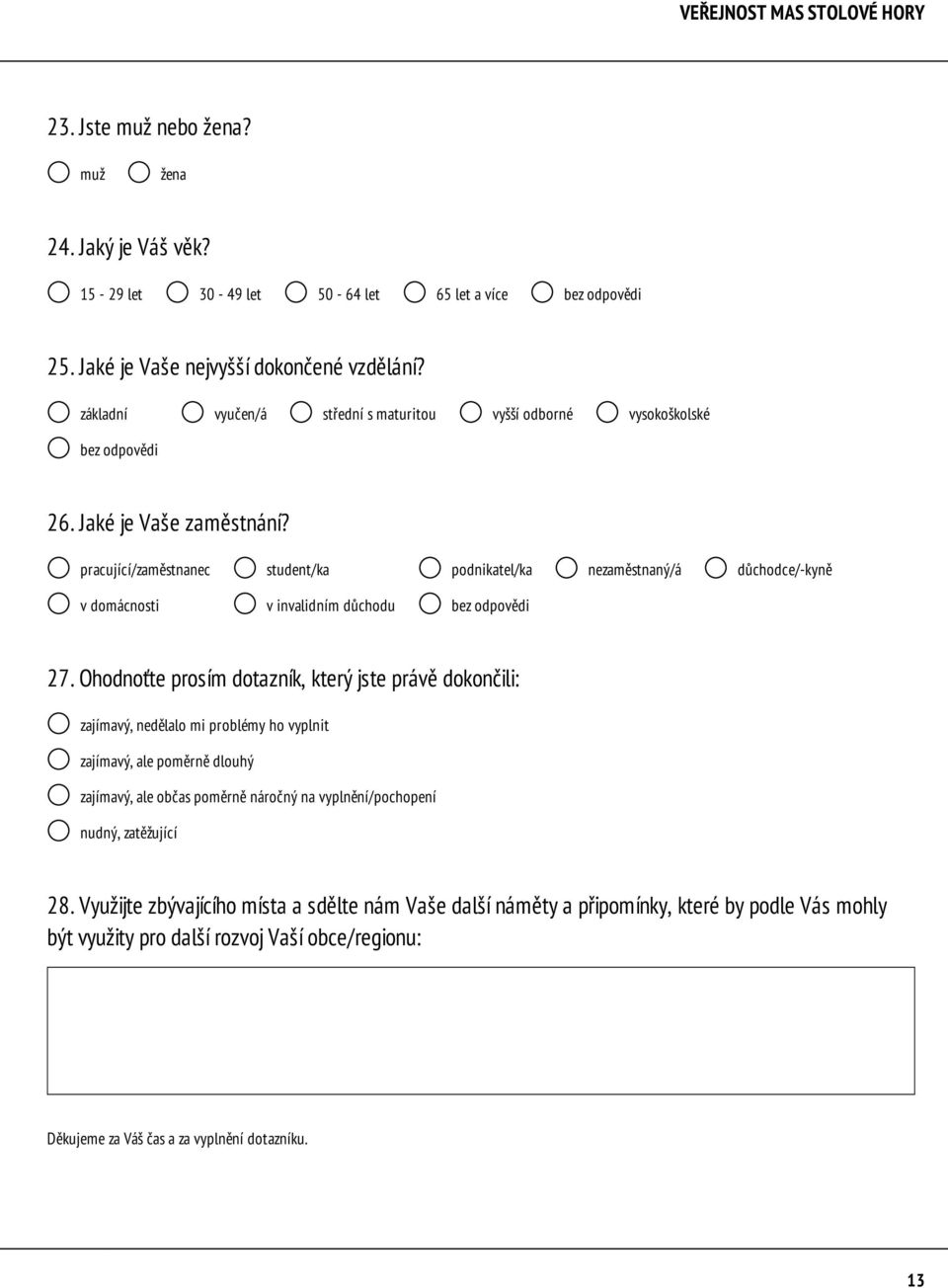 pracující/zaměstnanec student/ka podnikatel/ka nezaměstnaný/á důchodce/-kyně v domácnosti v invalidním důchodu bez odpovědi 27.