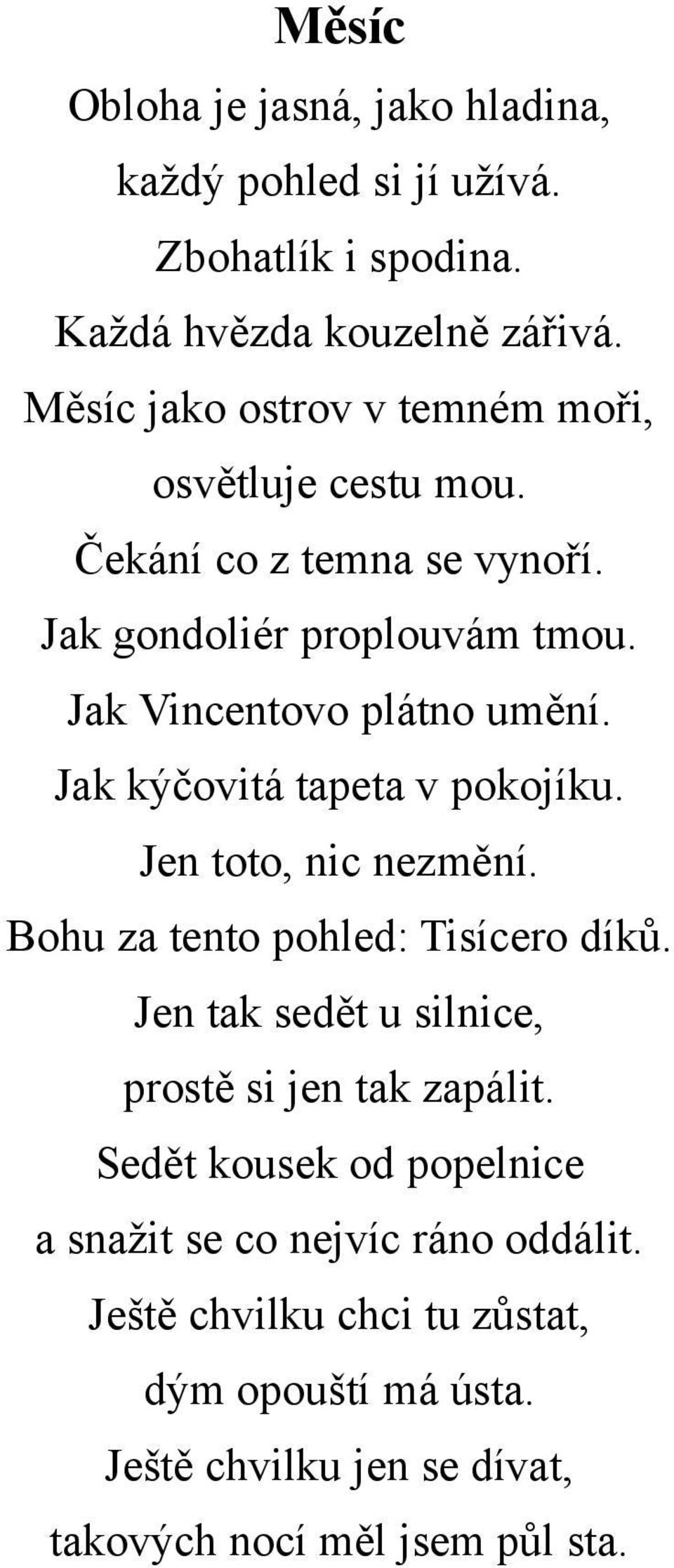 Jak kýčovitá tapeta v pokojíku. Jen toto, nic nezmění. Bohu za tento pohled: Tisícero díků. Jen tak sedět u silnice, prostě si jen tak zapálit.