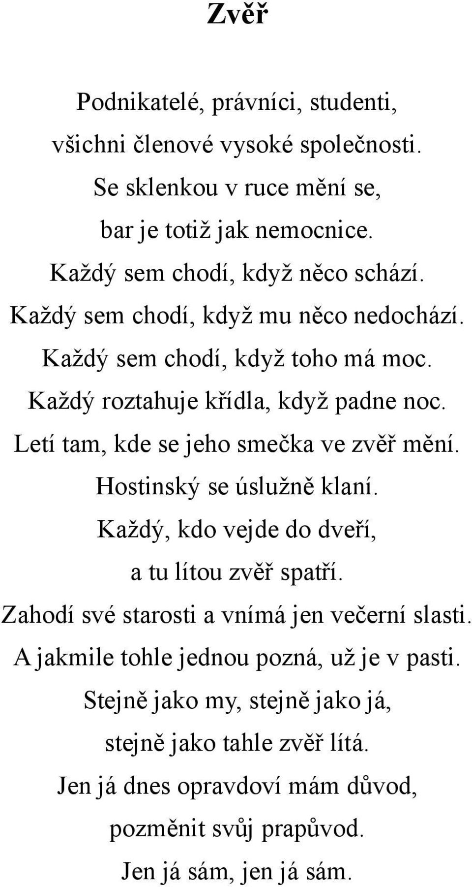 Letí tam, kde se jeho smečka ve zvěř mění. Hostinský se úslužně klaní. Každý, kdo vejde do dveří, a tu lítou zvěř spatří.