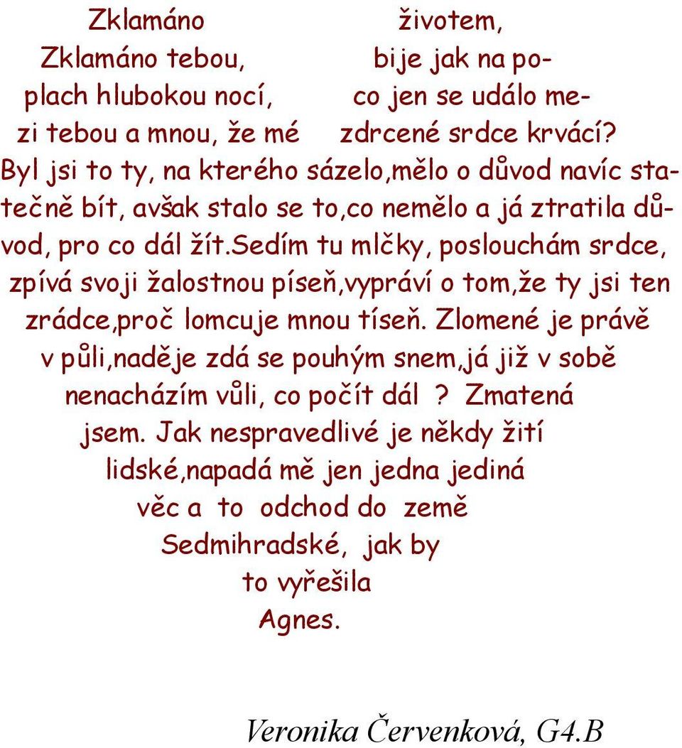 sedím tu mlčky, poslouchám srdce, zpívá svoji žalostnou píseň,vypráví o tom,že ty jsi ten zrádce,proč lomcuje mnou tíseň.