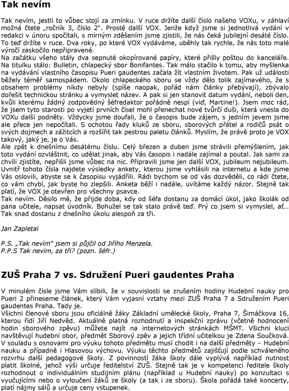 Dva roky, po které VOX vydáváme, uběhly tak rychle, že nás toto malé výročí zaskočilo nepřipravené. Na začátku všeho stály dva sepnuté okopírované papíry, které přišly poštou do kanceláře.