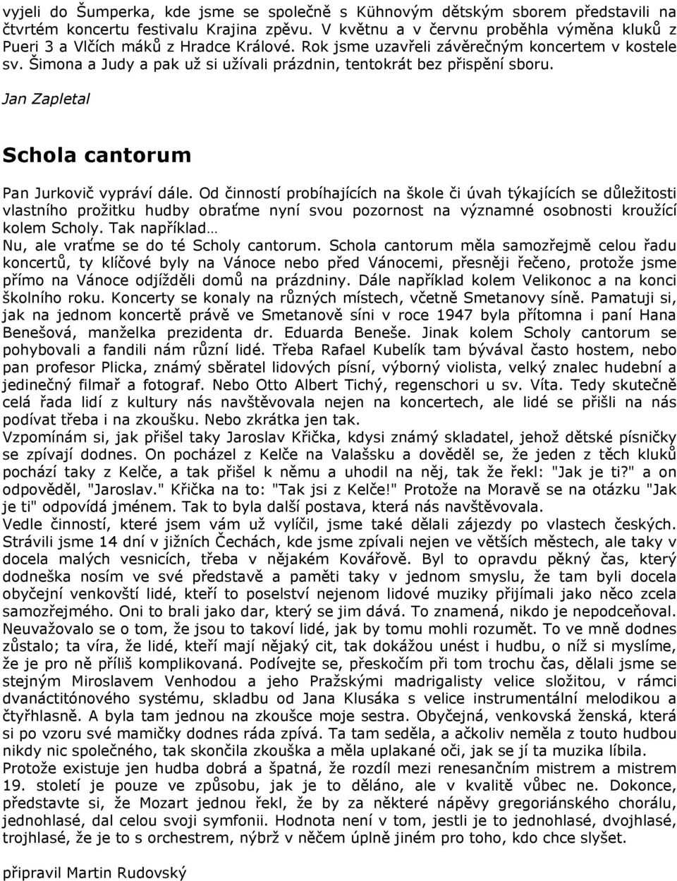 Šimona a Judy a pak už si užívali prázdnin, tentokrát bez přispění sboru. Jan Zapletal Schola cantorum Pan Jurkovič vypráví dále.