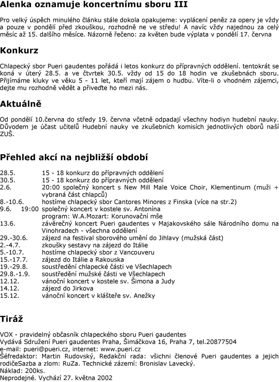 června Konkurz Chlapecký sbor Pueri gaudentes pořádá i letos konkurz do přípravných oddělení. tentokrát se koná v úterý 28.5. a ve čtvrtek 30.5. vždy od 15 do 18 hodin ve zkušebnách sboru.