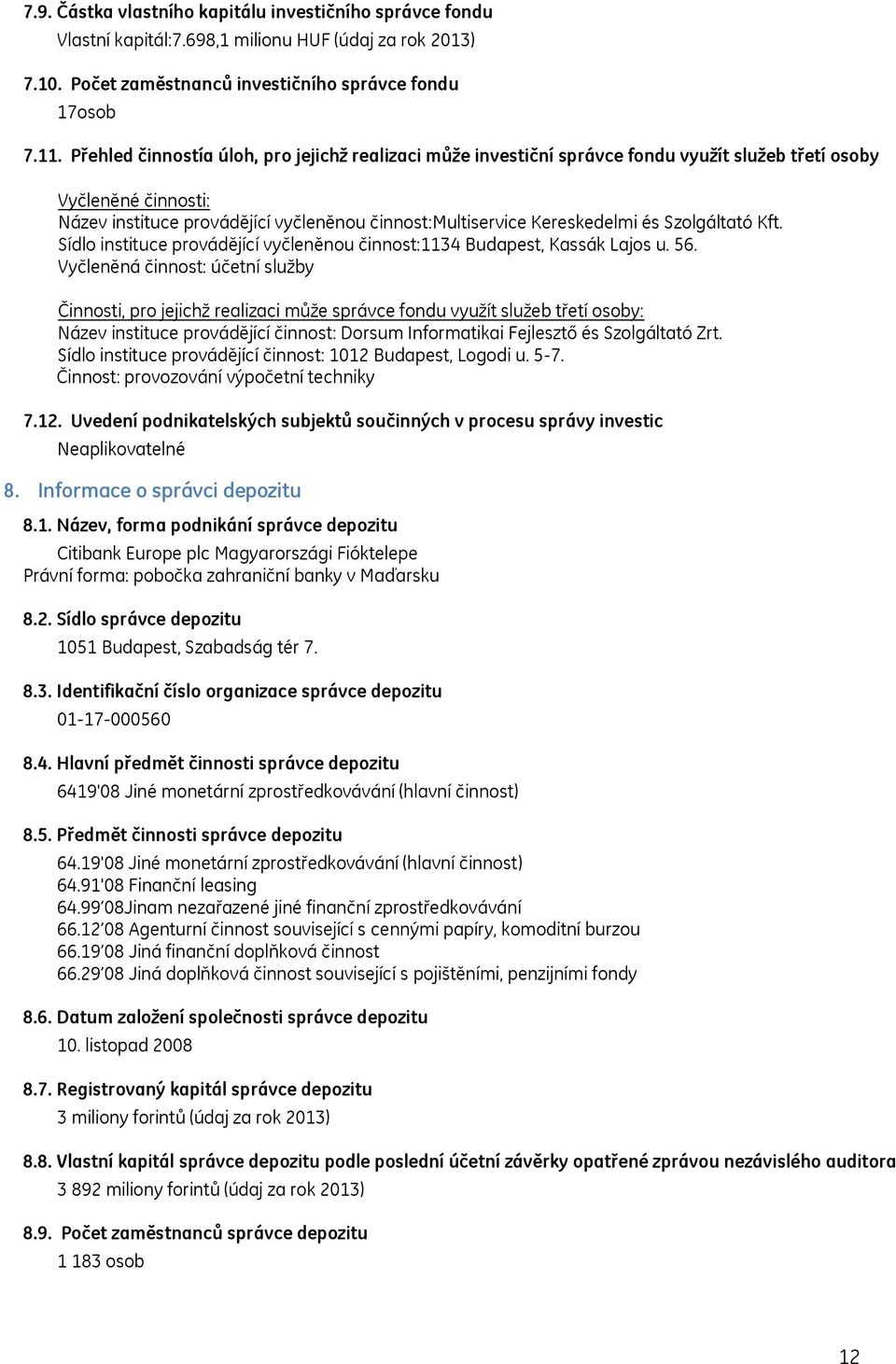 Szolgáltató Kft. Sídlo instituce provádějící vyčleněnou činnost:1134 Budapest, Kassák Lajos u. 56.