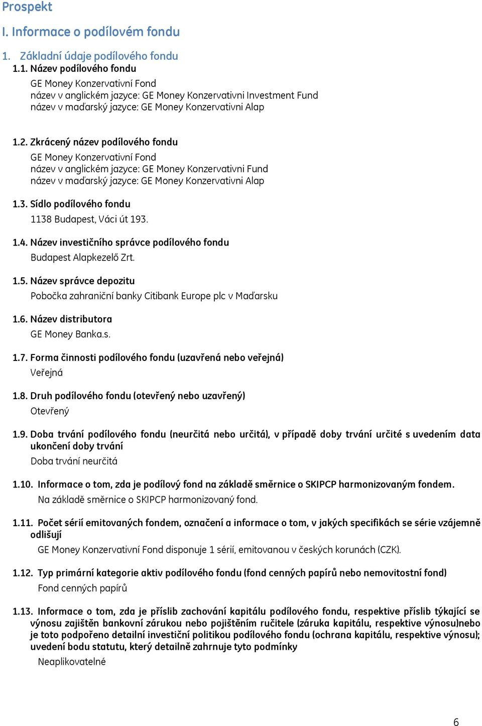 1. Název podílového fondu GE Money Konzervativní Fond název v anglickém jazyce: GE Money Konzervativni Investment Fund název v maďarský jazyce: GE Money Konzervativni Alap 1.2.