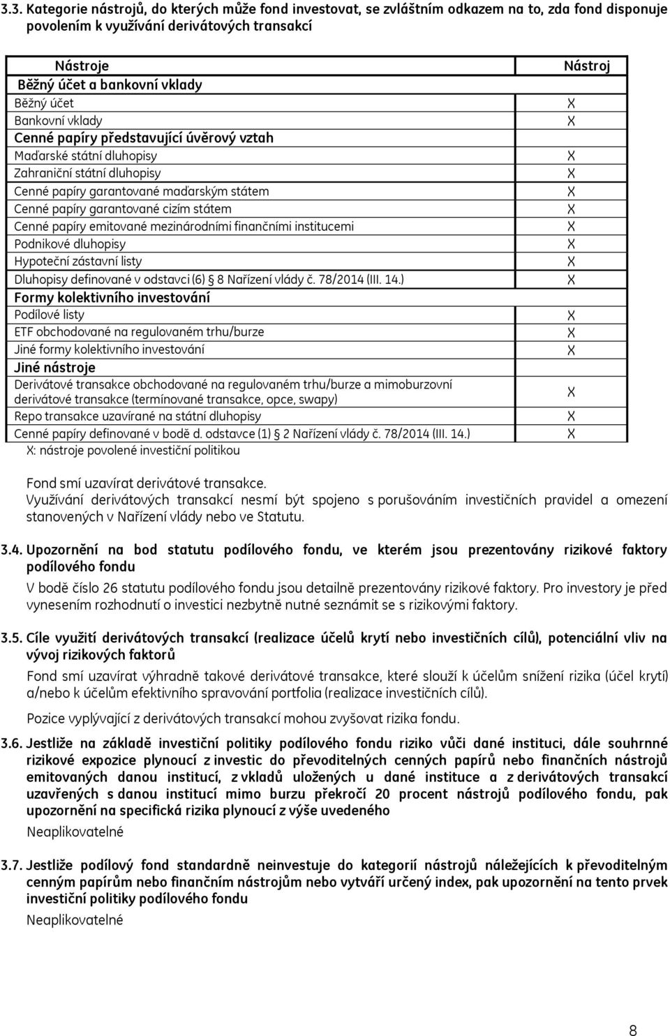 papíry emitované mezinárodními finančními institucemi Podnikové dluhopisy Hypoteční zástavní listy Dluhopisy definované v odstavci (6) 8 Nařízení vlády č. 78/2014 (III. 14.