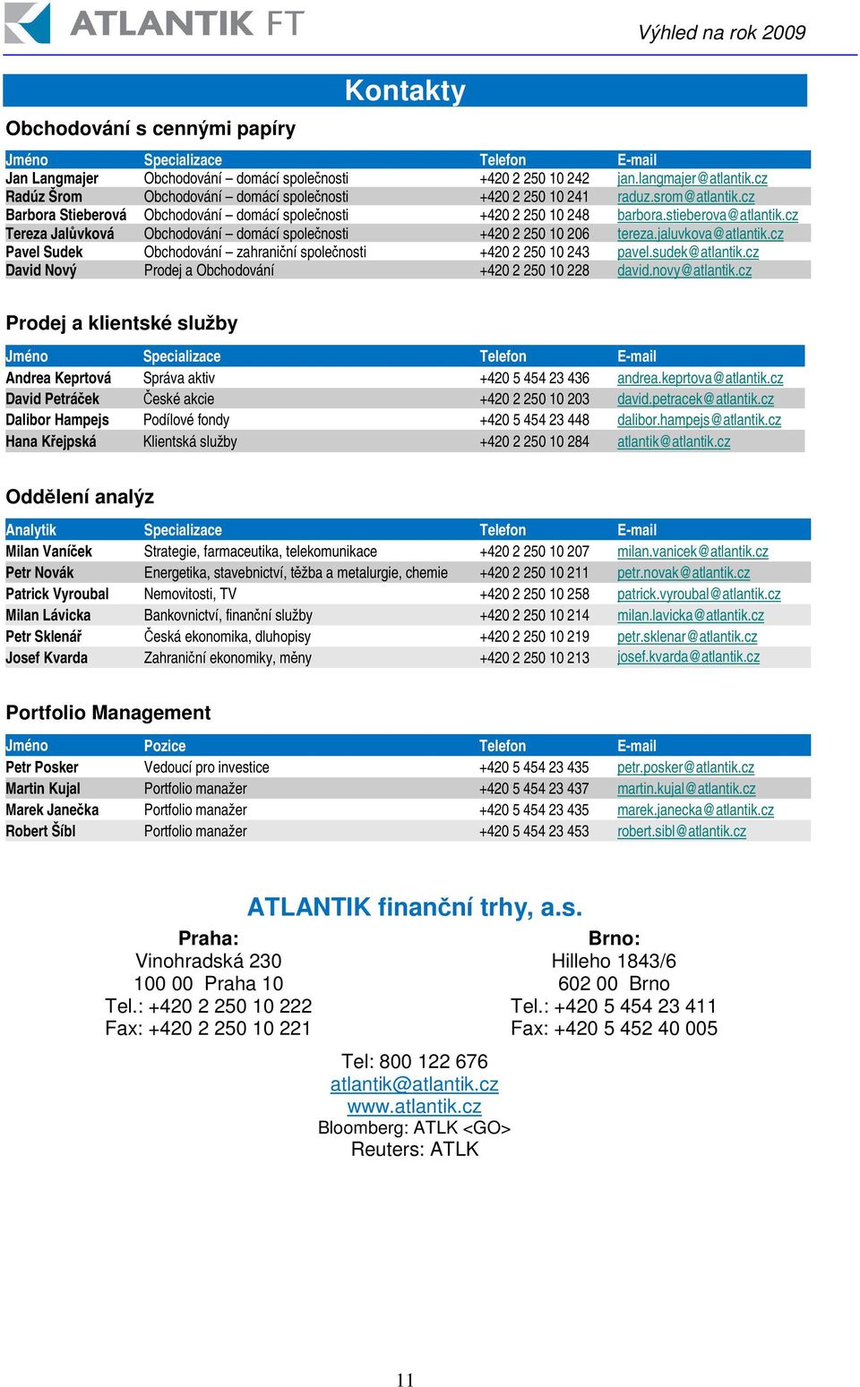 cz Tereza Jalvková Obchodování domácí spolenosti +420 2 250 10 206 tereza.jaluvkova@atlantik.cz Pavel Sudek Obchodování zahraniní spolenosti +420 2 250 10 243 pavel.sudek@atlantik.