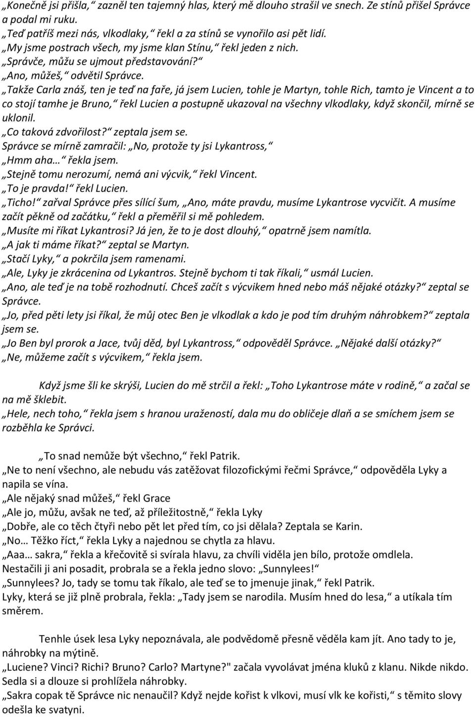 Takže Carla znáš, ten je teď na faře, já jsem Lucien, tohle je Martyn, tohle Rich, tamto je Vincent a to co stojí tamhe je Bruno, řekl Lucien a postupně ukazoval na všechny vlkodlaky, když skončil,