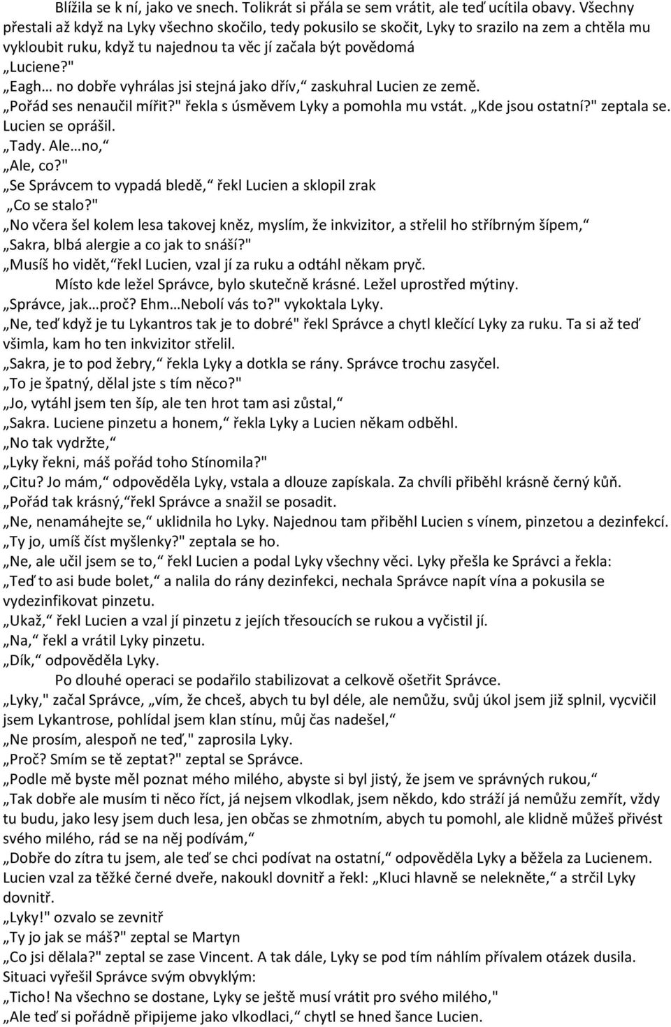 " Eagh no dobře vyhrálas jsi stejná jako dřív, zaskuhral Lucien ze země. Pořád ses nenaučil mířit?" řekla s úsměvem Lyky a pomohla mu vstát. Kde jsou ostatní?" zeptala se. Lucien se oprášil. Tady.