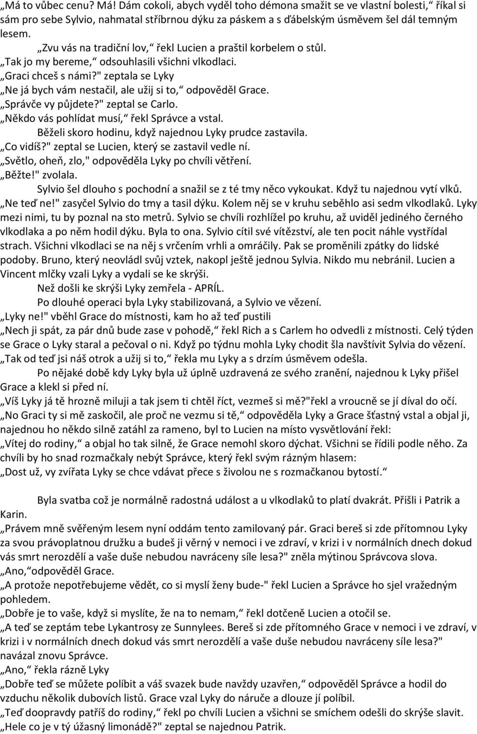 " zeptala se Lyky Ne já bych vám nestačil, ale užij si to, odpověděl Grace. Správče vy půjdete?" zeptal se Carlo. Někdo vás pohlídat musí, řekl Správce a vstal.