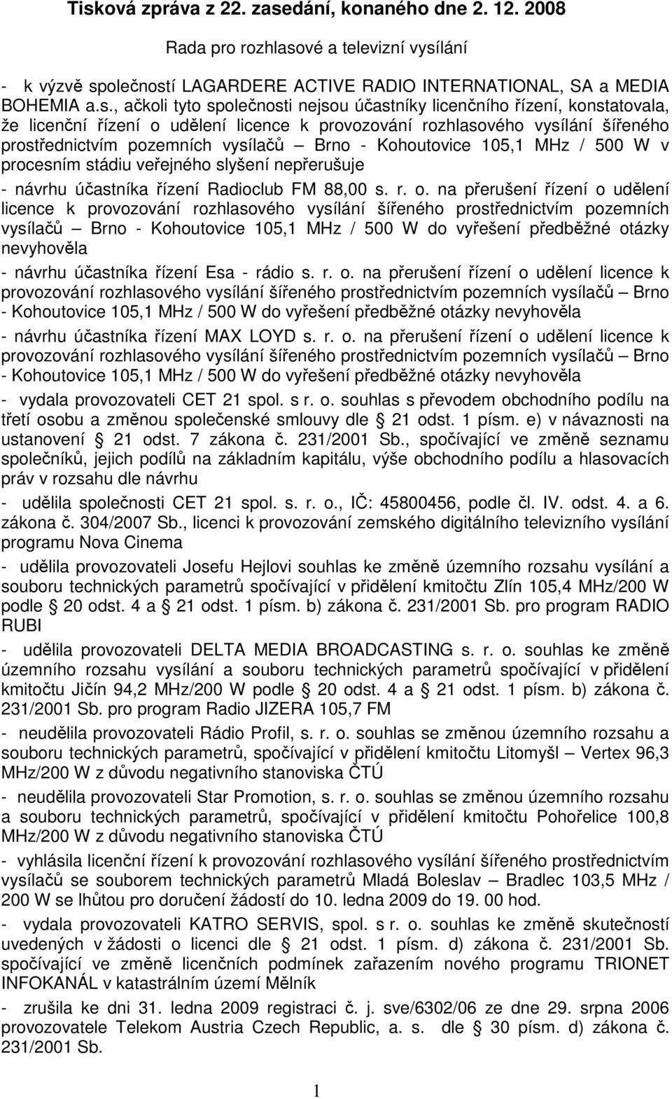 105,1 MHz / 500 W v procesním stádiu veřejného slyšení nepřerušuje - návrhu účastníka řízení Radioclub FM 88,00 s. r. o.