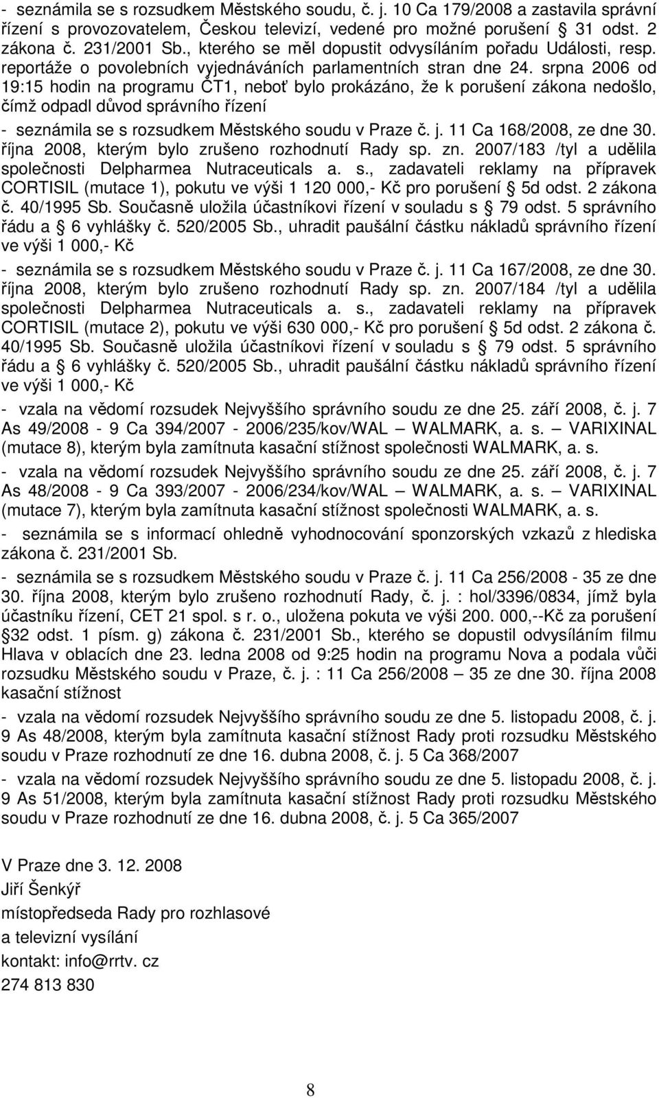 srpna 2006 od 19:15 hodin na programu ČT1, neboť bylo prokázáno, že k porušení zákona nedošlo, čímž odpadl důvod správního řízení - seznámila se s rozsudkem Městského soudu v Praze č. j.